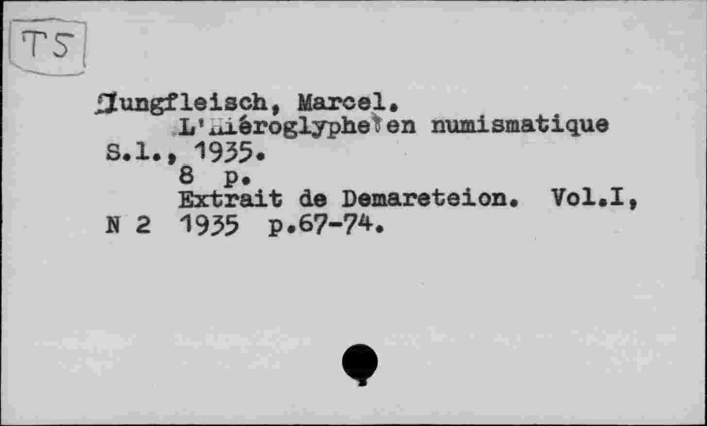 ﻿(TS,
Hungfleisch, Marcel.
L’ xàêroglypheten numismatique S.l.» 1935.
8 p.
Extrait de Demareteion. Vol.I, N 2 1935 p.67-74.